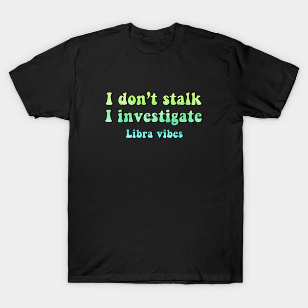 I don't stalk I investigate Libra funny quotes zodiac astrology signs horoscope 70s aesthetic T-Shirt by Astroquotes